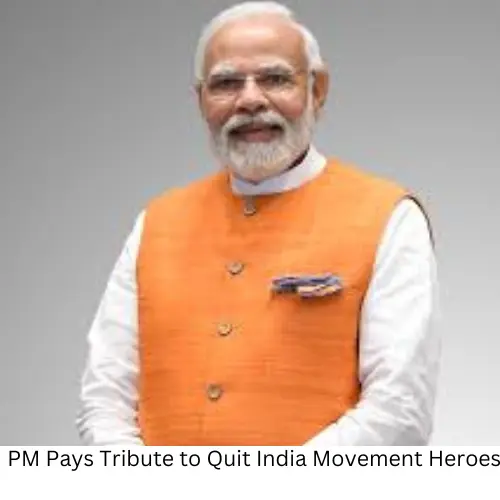 PM Pays Tribute to Quit India Movement Heroes